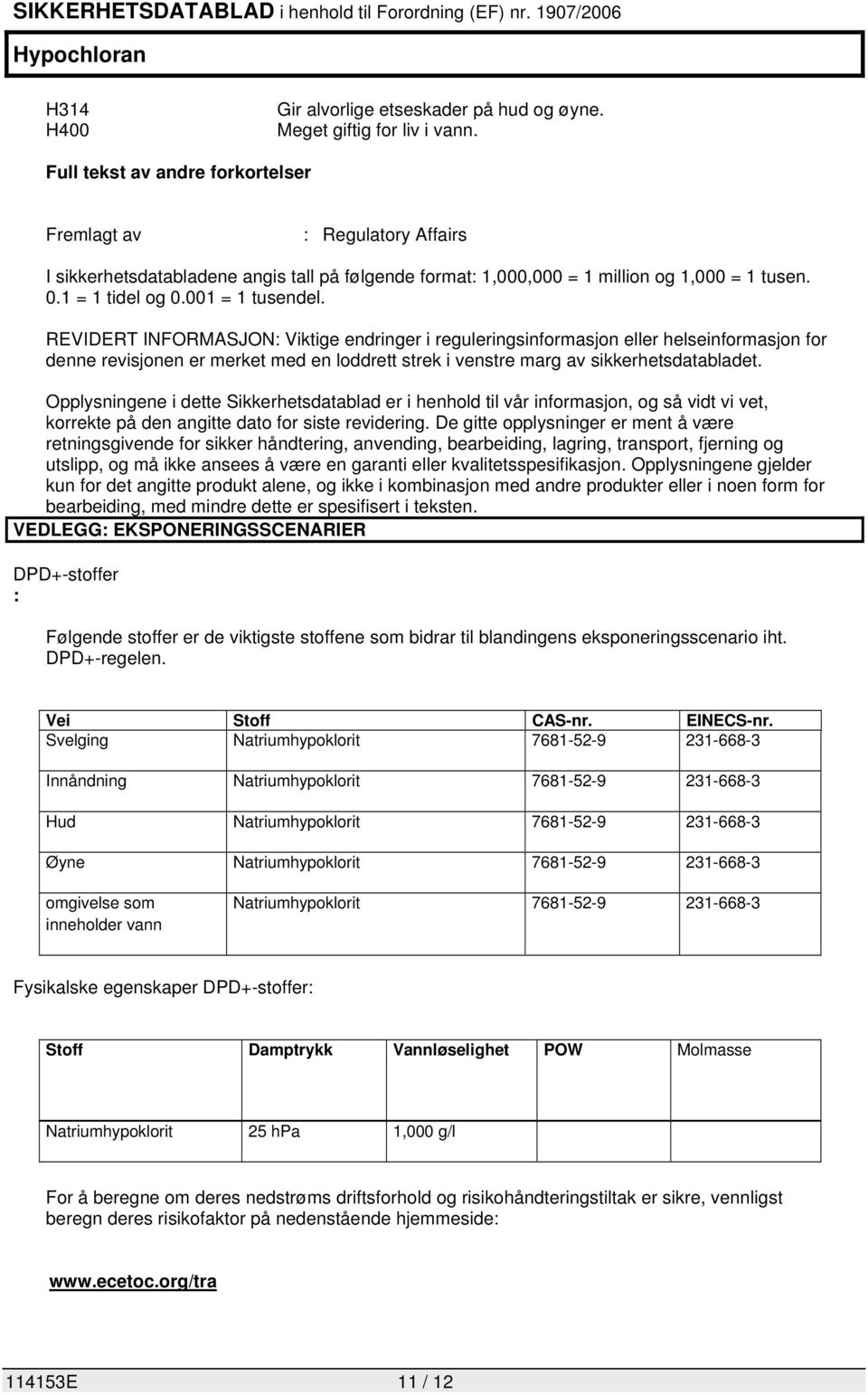 REVIDERT INFORMASJON: Viktige endringer i reguleringsinformasjon eller helseinformasjon for denne revisjonen er merket med en loddrett strek i venstre marg av sikkerhetsdatabladet.