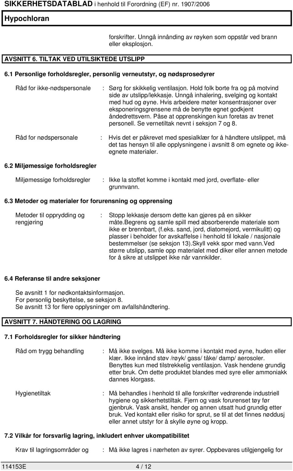 Hvis arbeidere møter konsentrasjoner over eksponeringsgrensene må de benytte egnet godkjent åndedrettsvern. Påse at opprenskingen kun foretas av trenet personell.