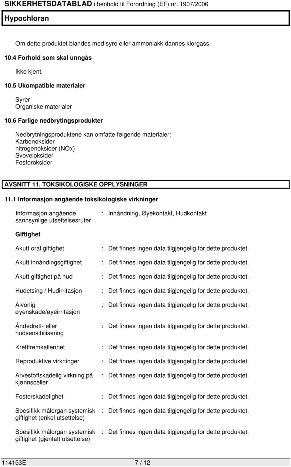 1 Informasjon angående toksikologiske virkninger Informasjon angående sannsynlige utsettelsesruter : Innåndning, Øyekontakt, Hudkontakt Giftighet Akutt oral giftighet Akutt innåndingsgiftighet Akutt