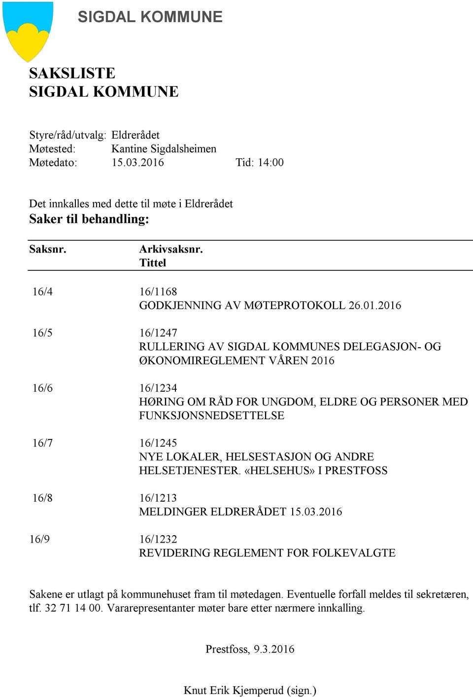 2016 16/5 16/1247 RULLERING AV SIGDAL KOMMUNES DELEGASJON- OG ØKONOMIREGLEMENT VÅREN 2016 16/6 16/1234 HØRING OM RÅD FOR UNGDOM, ELDRE OG PERSONER MED FUNKSJONSNEDSETTELSE 16/7 16/1245 NYE LOKALER,