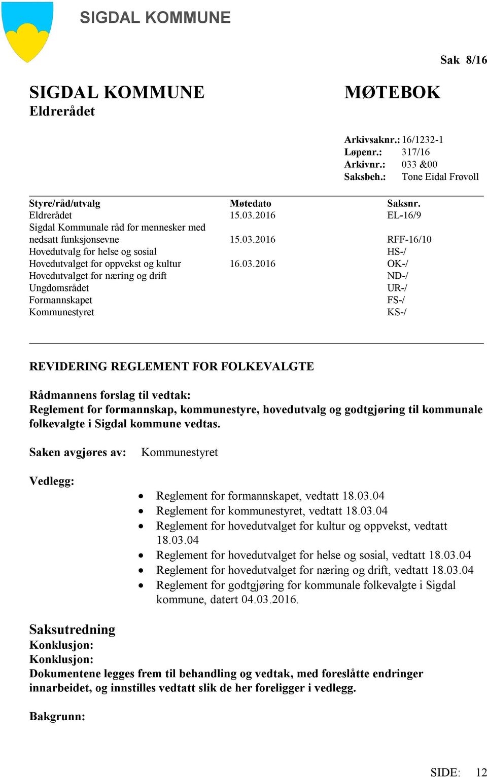 KS-/ REVIDERING REGLEMENT FOR FOLKEVALGTE Rådmannens forslag til vedtak: Reglement for formannskap, kommunestyre, hovedutvalg og godtgjøring til kommunale folkevalgte i Sigdal kommune vedtas.