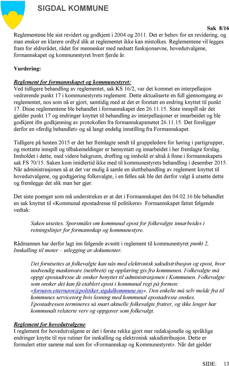 Vurdering: Reglement for formannskapet og kommunestyret: Ved tidligere behandling av reglementet, sak KS 16/2, var det kommet en interpellasjon vedrørende punkt 17 i kommunestyrets reglement.