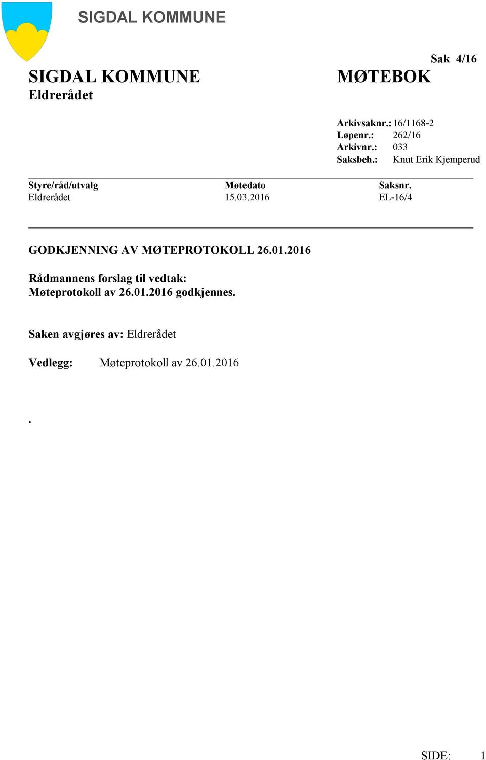 01.2016 Rådmannens forslag til vedtak: Møteprotokoll av 26.01.2016 godkjennes.