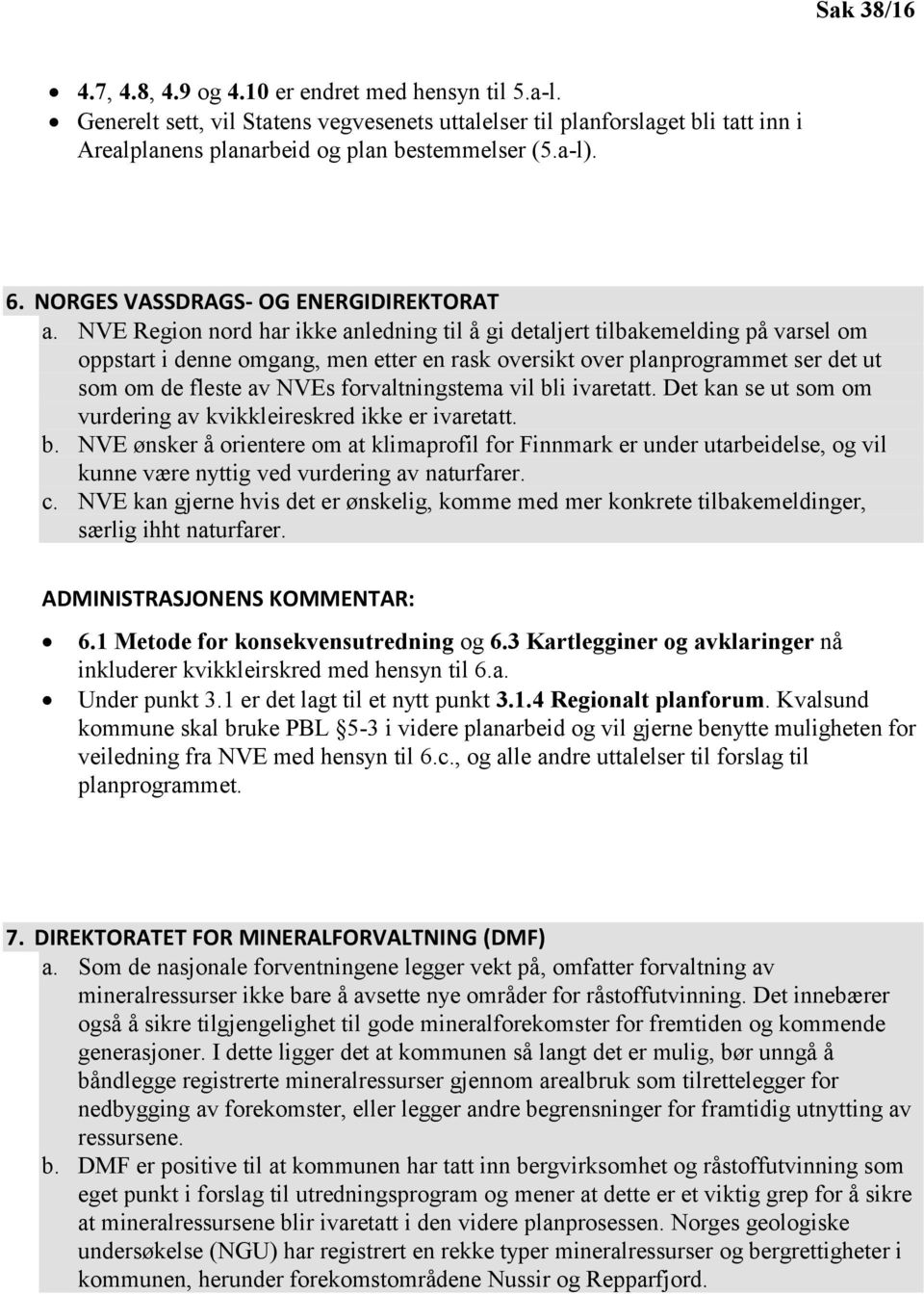 NVE Region nord har ikke anledning til å gi detaljert tilbakemelding på varsel om oppstart i denne omgang, men etter en rask oversikt over planprogrammet ser det ut som om de fleste av NVEs