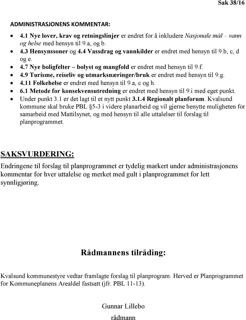 g. 4.11 Folkehelse er endret med hensyn til 9.a, c og h. 6.1 Metode for konsekvensutredning er endret med hensyn til 9.i med eget punkt. Under punkt 3.1 er det lagt til et nytt punkt 3.1.4 Regionalt planforum.