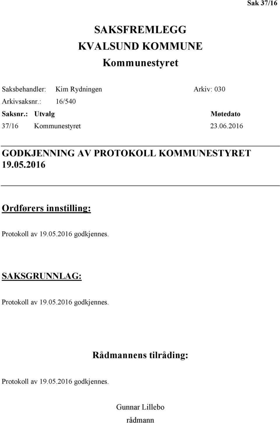 2016 GODKJENNING AV PROTOKOLL KOMMUNESTYRET 19.05.2016 Ordførers innstilling: Protokoll av 19.05.2016 godkjennes.