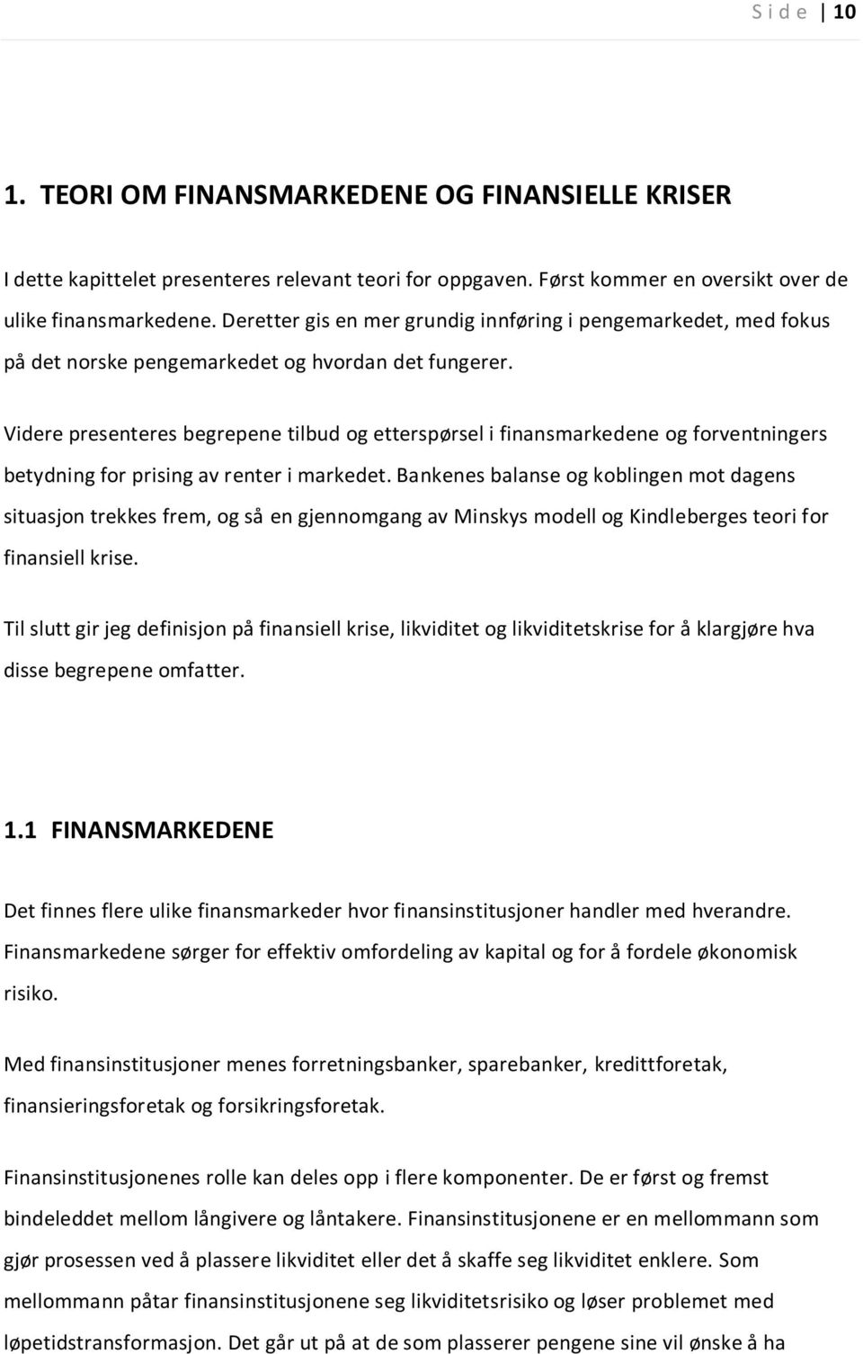 Videre presenteres begrepene tilbud og etterspørsel i finansmarkedene og forventningers betydning for prising av renter i markedet.