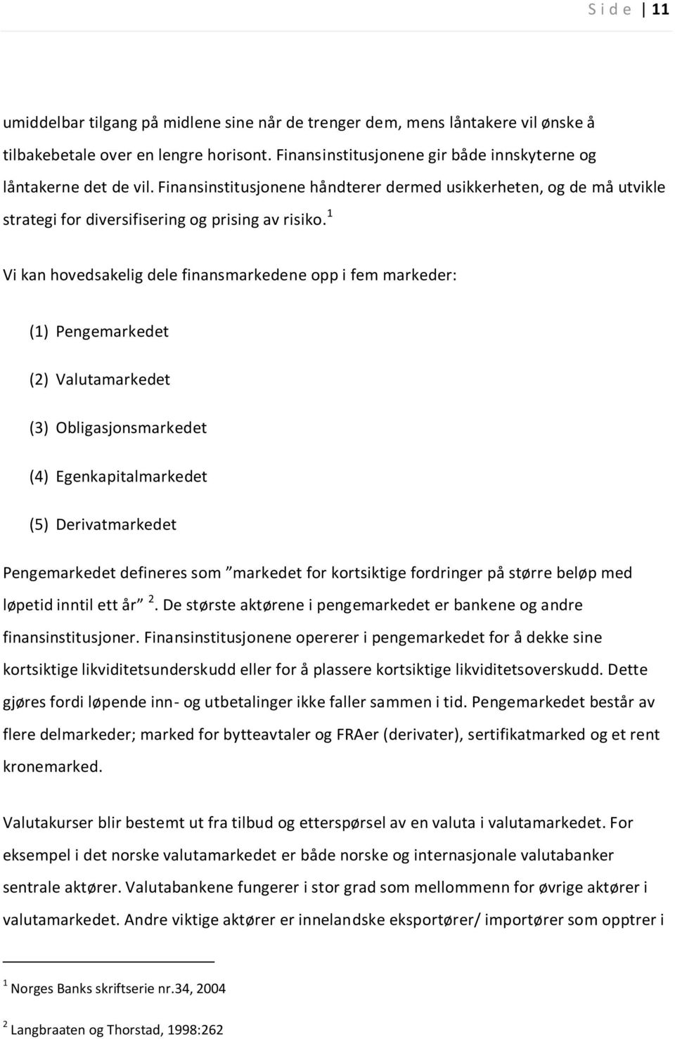 1 Vi kan hovedsakelig dele finansmarkedene opp i fem markeder: (1) Pengemarkedet (2) Valutamarkedet (3) Obligasjonsmarkedet (4) Egenkapitalmarkedet (5) Derivatmarkedet Pengemarkedet defineres som