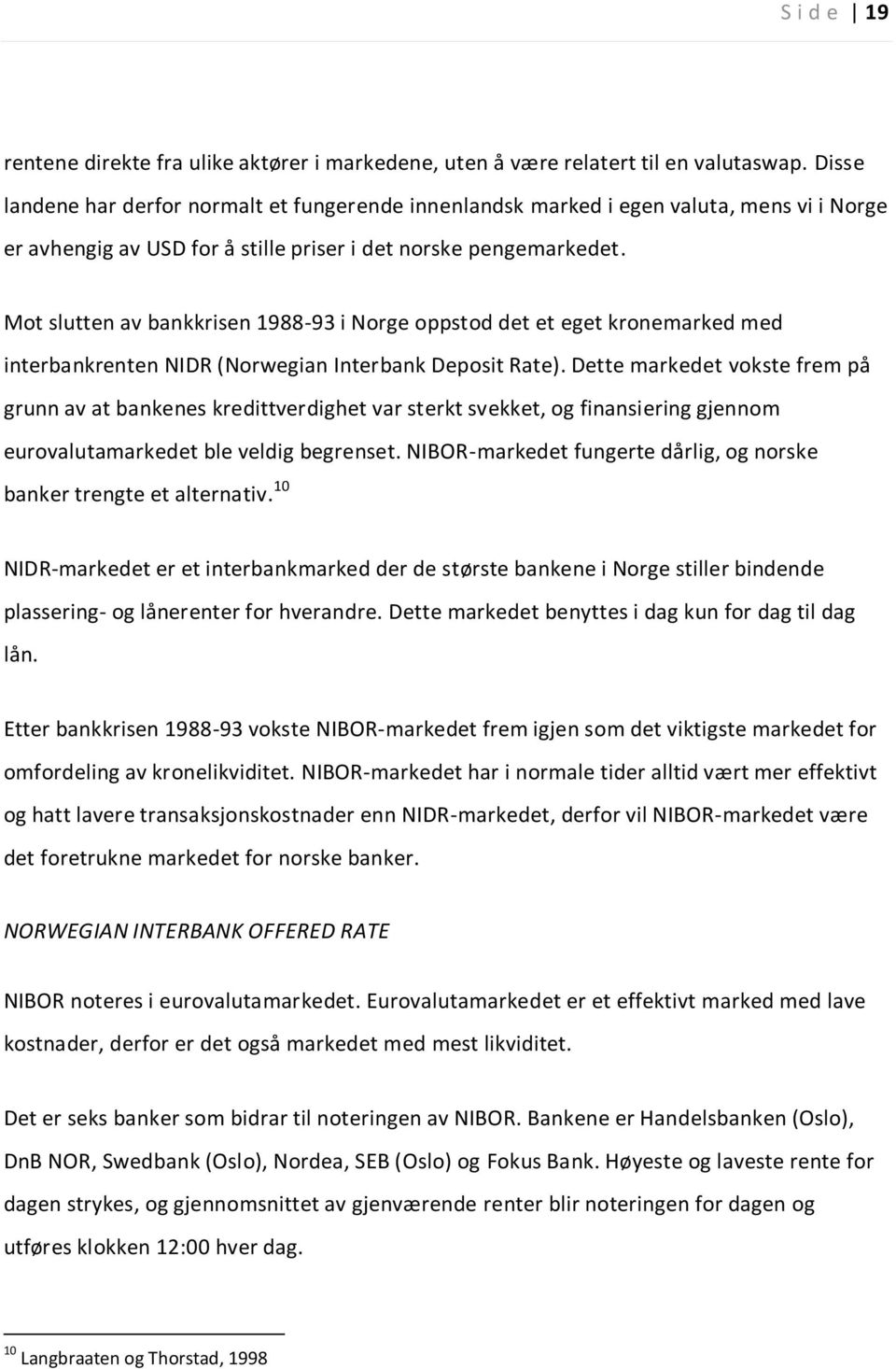 Mot slutten av bankkrisen 1988-93 i Norge oppstod det et eget kronemarked med interbankrenten NIDR (Norwegian Interbank Deposit Rate).