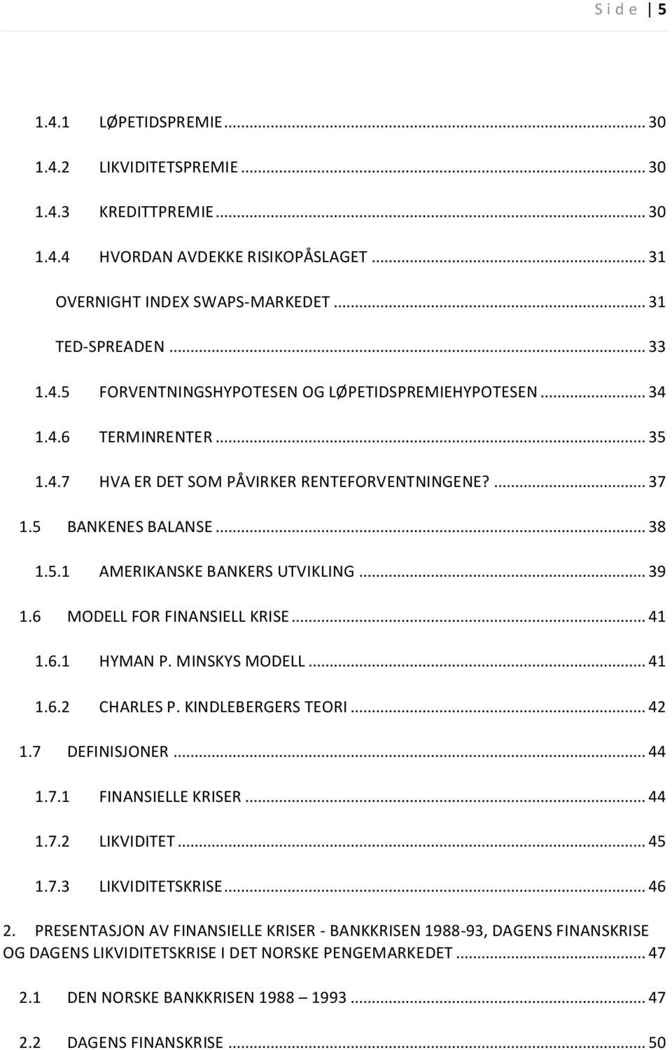 MINSKYS MODELL... 41 1.6.2 CHARLES P. KINDLEBERGERS TEORI... 42 1.7 DEFINISJONER... 44 1.7.1 FINANSIELLE KRISER... 44 1.7.2 LIKVIDITET... 45 1.7.3 LIKVIDITETSKRISE... 46 2.