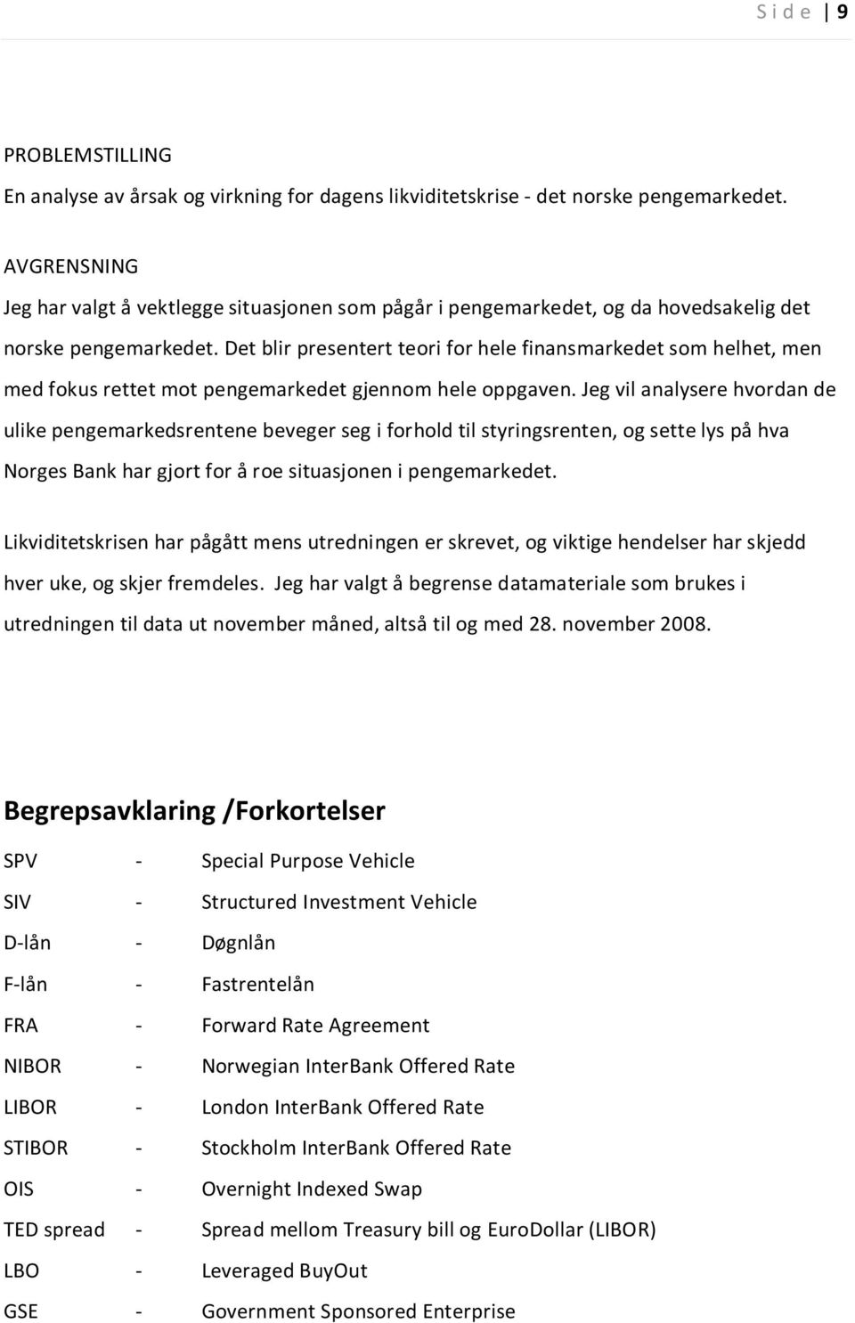 Det blir presentert teori for hele finansmarkedet som helhet, men med fokus rettet mot pengemarkedet gjennom hele oppgaven.