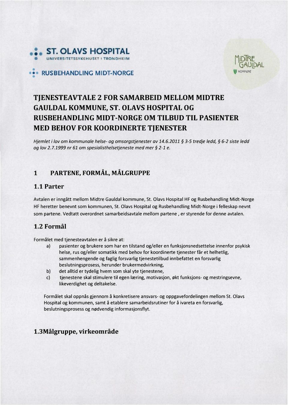 2011 3-5 tredje ledd, 6-2 siste ledd og lov 2.7.1999 nr 61 om spesialisthelsetjeneste med mer 2-1 e. 1 PARTENE, FORMÅL, MÅLGRUPPE 1.1 Parter Avtalen er inngått mellom Midtre Gauldal kommune, St.