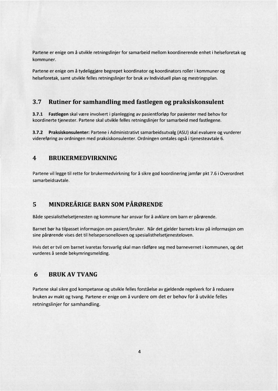 7 Rutiner for samhandling med fastlegen og praksiskonsulent 3.7.1 Fastlegenskal være involvert i planlegging av pasientforløp for pasienter med behov for koordinerte tjenester.