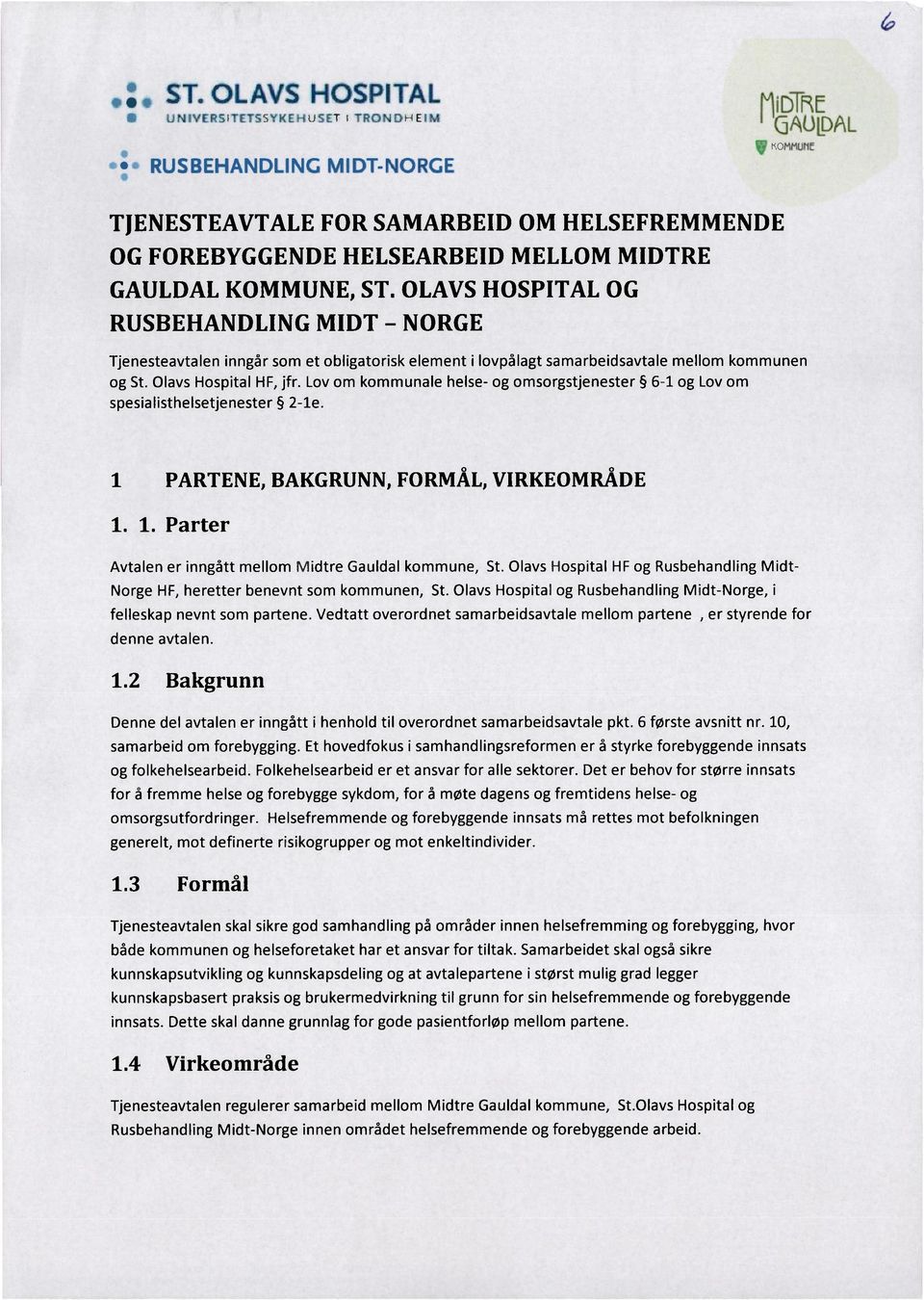 Lov om kommunale helse- og omsorgstjenester 6-1 og Lov om spesialisthelsetjenester 2-1e. 1 PARTENE, BAKGRUNN, FORMÅL, VIRKEOMRÅDE 1. 1. Parter Avtalen er inngått mellom Midtre Gauldal kommune, St.