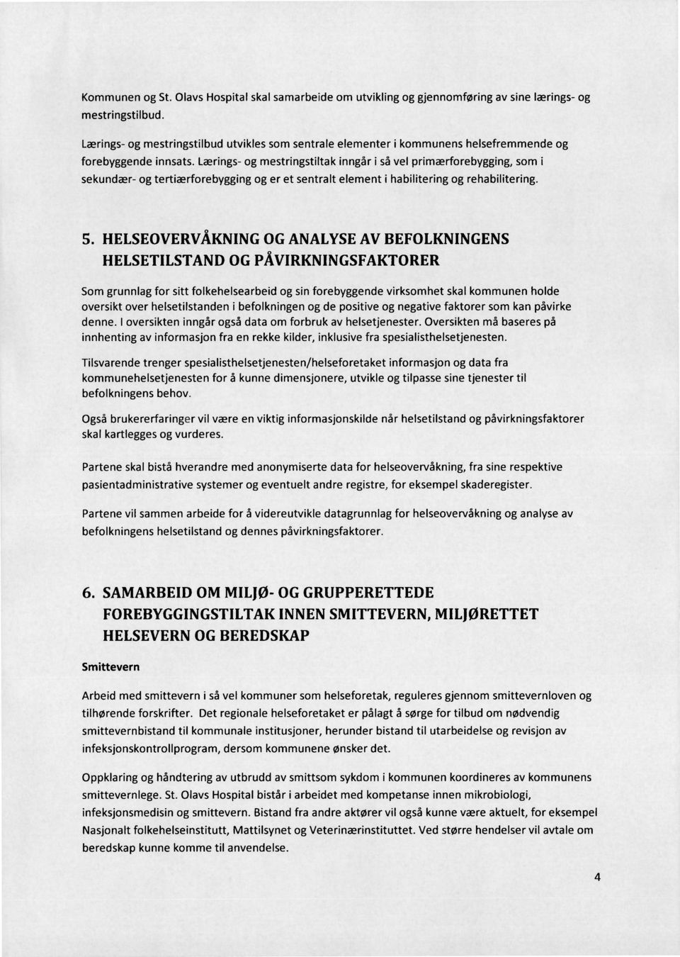 Lærings- og mestringstiltak inngår i så vel primærforebygging, som i sekundær- og tertiærforebygging og er et sentralt element i habilitering og rehabilitering. 5.