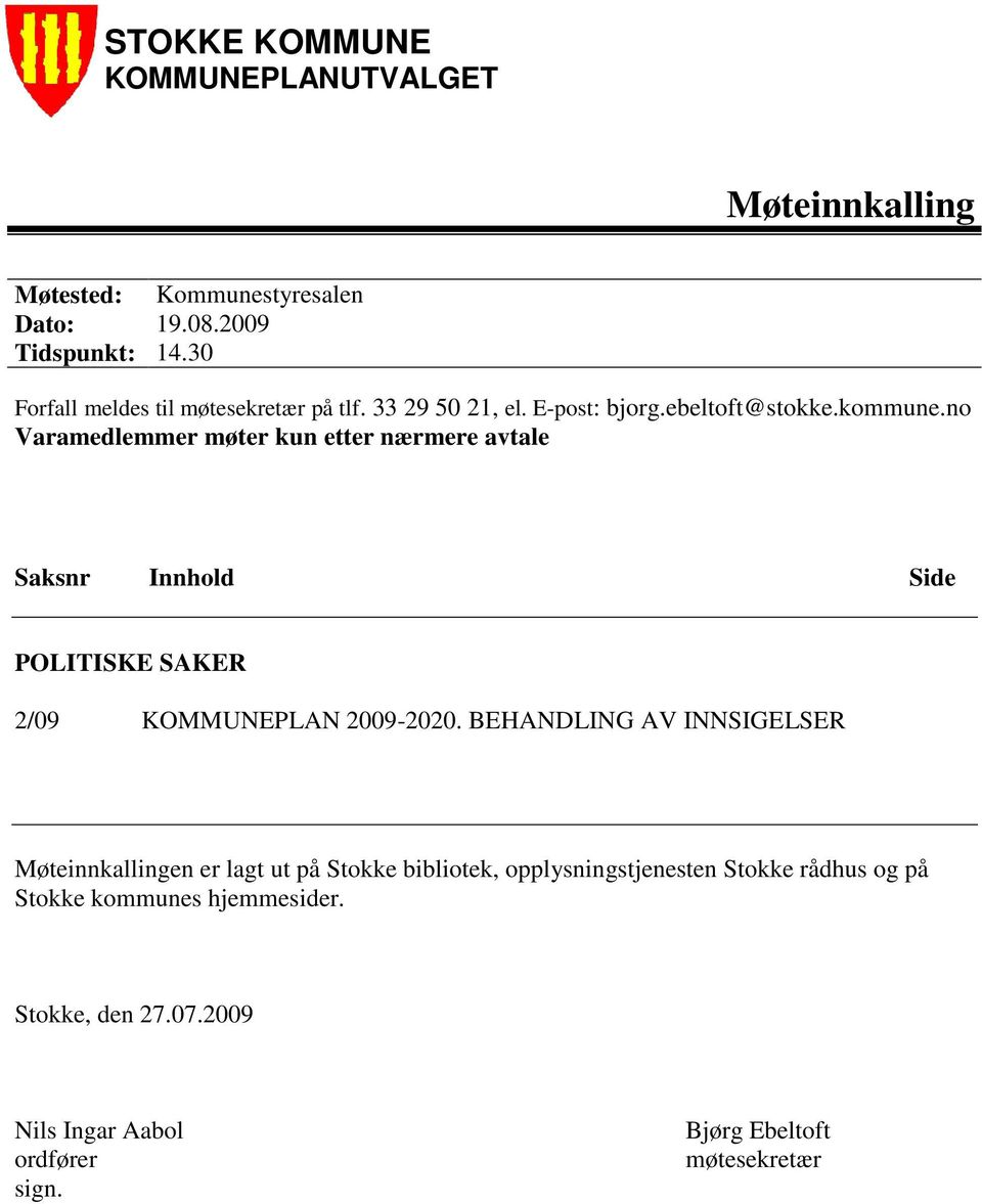 no Varamedlemmer møter kun etter nærmere avtale Saksnr Innhold Side POLITISKE SAKER 2/09 KOMMUNEPLAN 2009-2020.