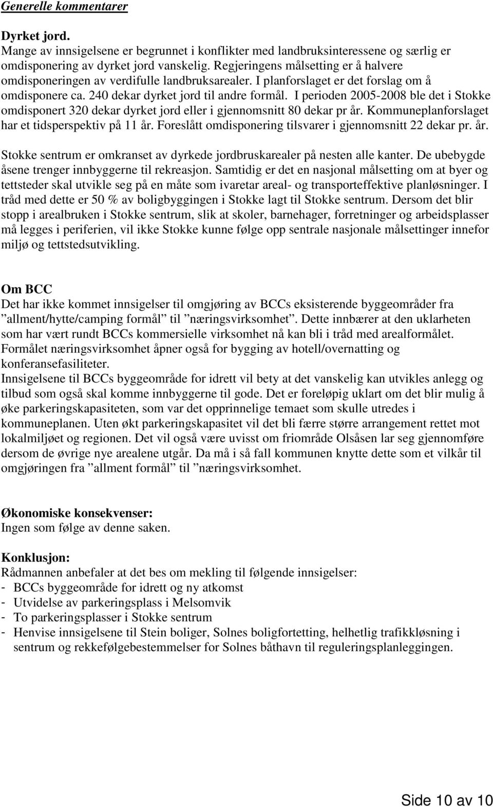 I perioden 2005-2008 ble det i Stokke omdisponert 320 dekar dyrket jord eller i gjennomsnitt 80 dekar pr år. Kommuneplanforslaget har et tidsperspektiv på 11 år.