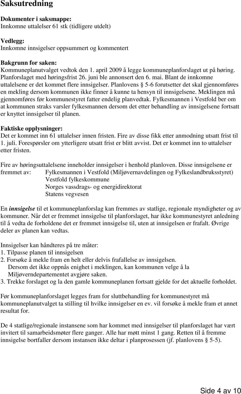 Planlovens 5-6 forutsetter det skal gjennomføres en mekling dersom kommunen ikke finner å kunne ta hensyn til innsigelsene. Meklingen må gjennomføres før kommunestyret fatter endelig planvedtak.