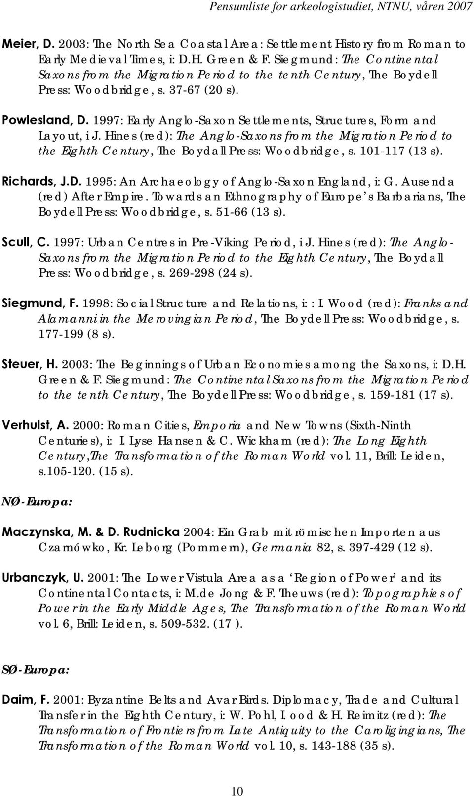 1997: Early Anglo-Saxon Settlements, Structures, Form and Layout, i J. Hines (red): The Anglo-Saxons from the Migration Period to the Eighth Century, The Boydall Press: Woodbridge, s. 101-117 (13 s).