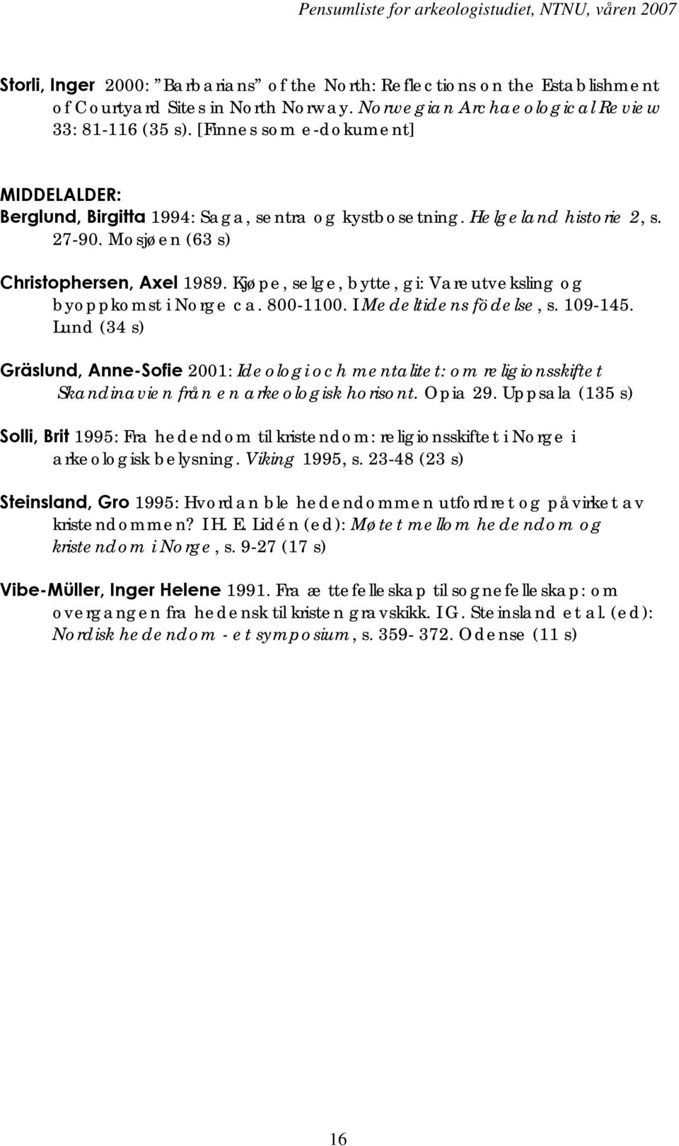 Kjøpe, selge, bytte, gi: Vareutveksling og byoppkomst i Norge ca. 800-1100. I Medeltidens födelse, s. 109-145.