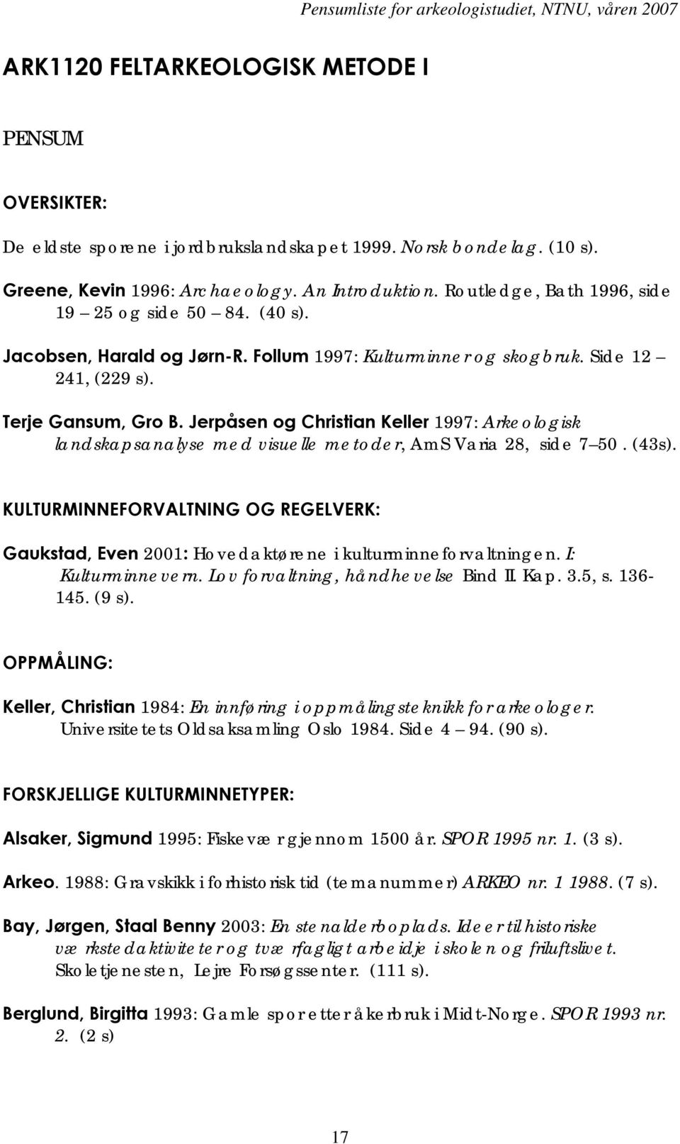 Jerpåsen og Christian Keller 1997: Arkeologisk landskapsanalyse med visuelle metoder, AmS Varia 28, side 7 50. (43s).