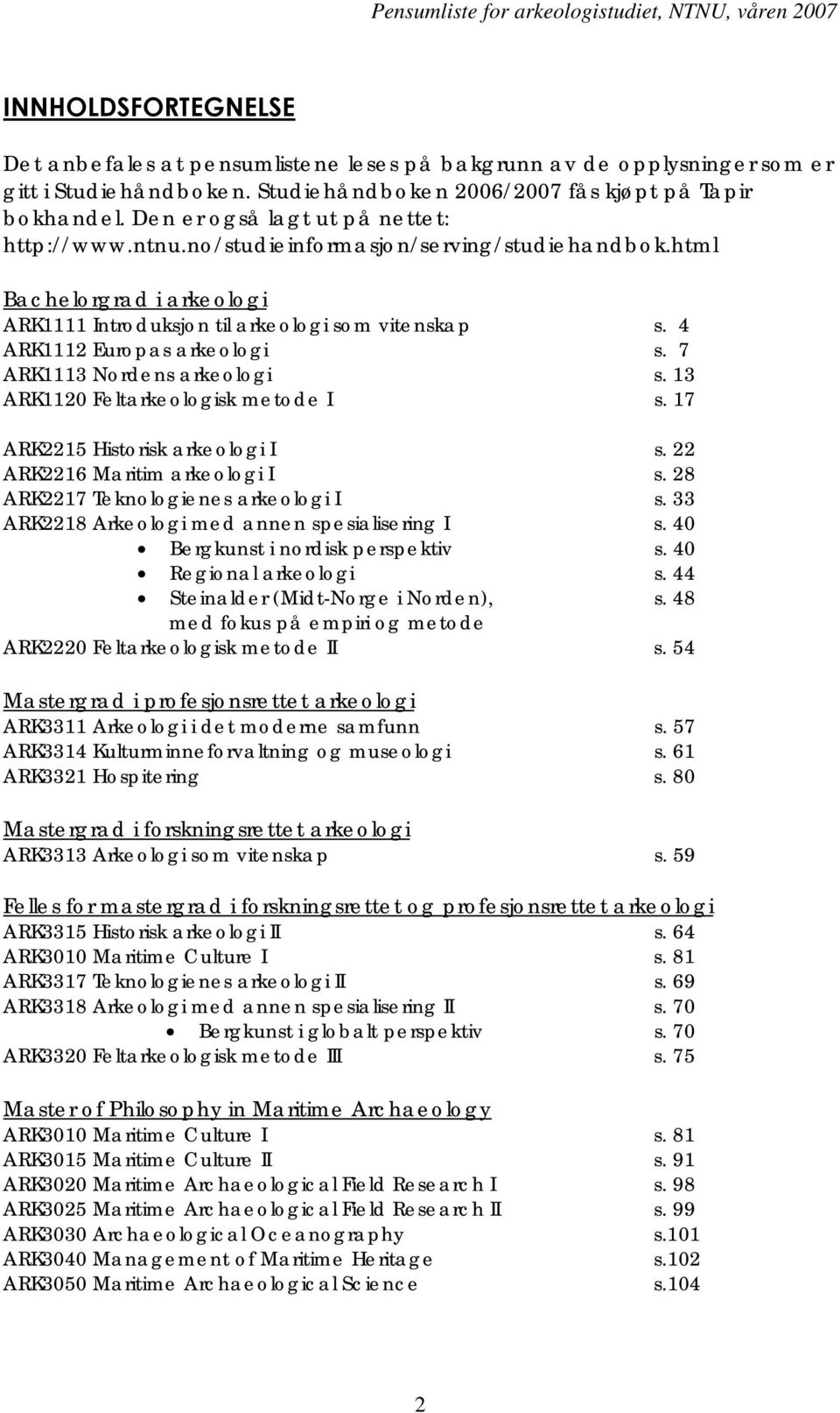 4 ARK1112 Europas arkeologi s. 7 ARK1113 Nordens arkeologi s. 13 ARK1120 Feltarkeologisk metode I s. 17 ARK2215 Historisk arkeologi I s. 22 ARK2216 Maritim arkeologi I s.