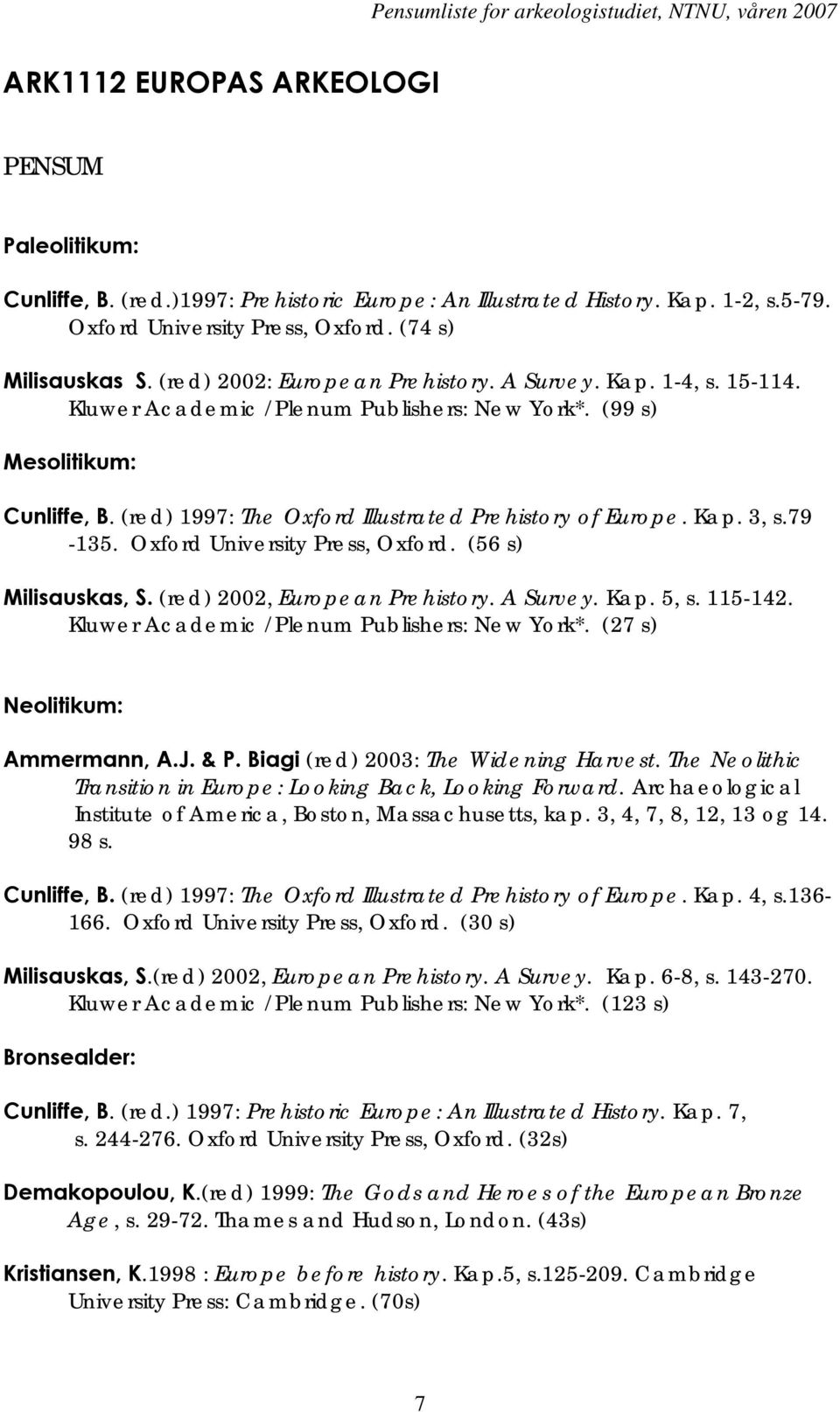 Kap. 3, s.79-135. Oxford University Press, Oxford. (56 s) Milisauskas, S. (red) 2002, European Prehistory. A Survey. Kap. 5, s. 115-142. Kluwer Academic /Plenum Publishers: New York*.