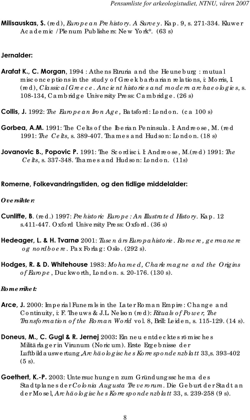 108-134, Cambridge University Press: Cambridge. (26 s) Collis, J. 1992: The European Iron Age, Batsford: London. (ca 100 s) Gorbea, A.M. 1991: The Celts of the Iberian Peninsula. I: Andreose, M.