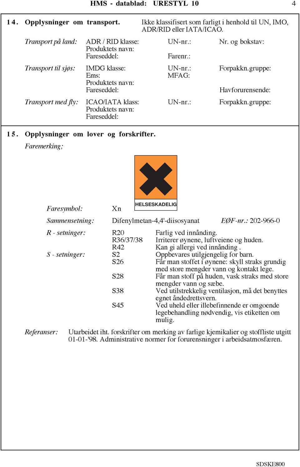 Opplysninger om lover og forskrifter. Faremerking; Faresymbol: Xn HELSESKADELIG Sammensetning: Difenylmetan-4,4'-diisosyanat E F-nr.: 202-966-0 R - setninger: R20 Farlig ved innœnding.