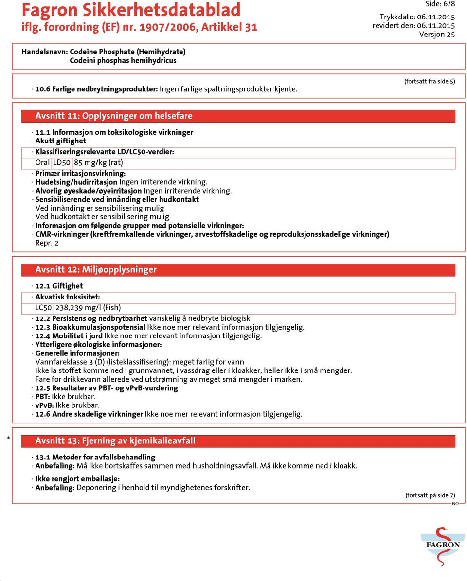 virkning. Alvorlig øyeskade/øyeirritasjon Ingen irriterende virkning.