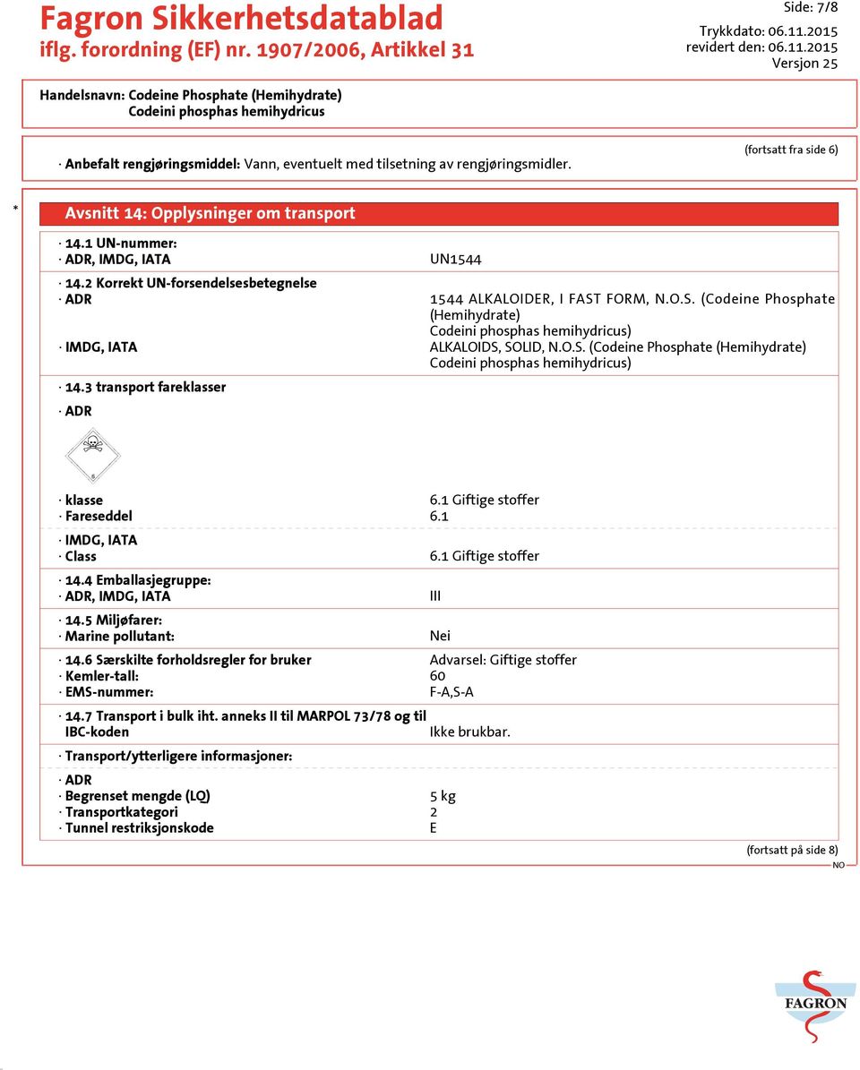 3 transport fareklasser ADR klasse 6.1 Giftige stoffer Fareseddel 6.1 IMDG, IATA Class 6.1 Giftige stoffer 14.4 Emballasjegruppe: ADR, IMDG, IATA III 14.5 Miljøfarer: Marine pollutant: Nei 14.