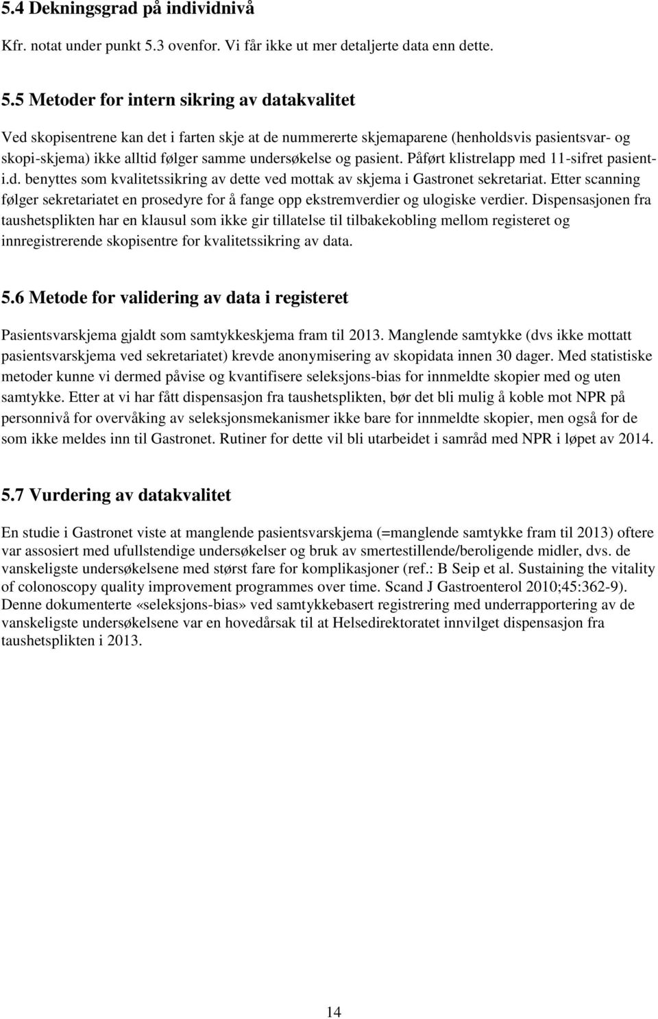 5 Metoder for intern sikring av datakvalitet Ved skopisentrene kan det i farten skje at de nummererte skjemaparene (henholdsvis pasientsvar- og skopi-skjema) ikke alltid følger samme undersøkelse og