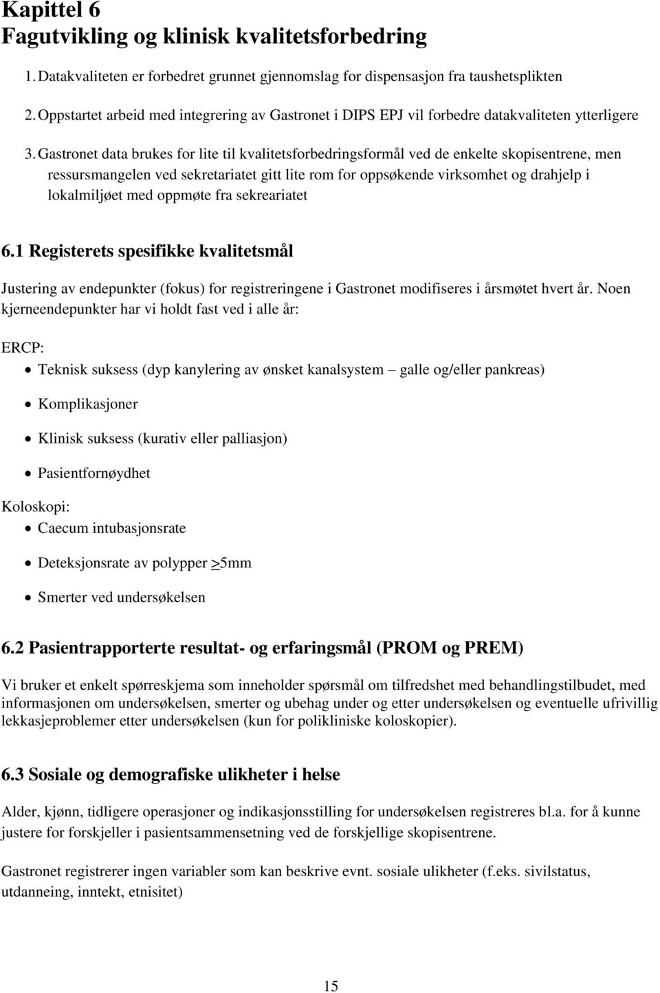 Gastronet data brukes for lite til kvalitetsforbedringsformål ved de enkelte skopisentrene, men ressursmangelen ved sekretariatet gitt lite rom for oppsøkende virksomhet og drahjelp i lokalmiljøet