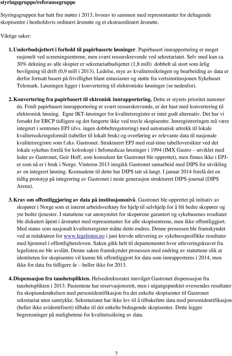 Selv med kun ca. 30% dekning av alle skopier er sekretariatbudsjettet (1,8 mill) dobbelt så stort som årlig bevilgning til drift (0,9 mill i 2013).