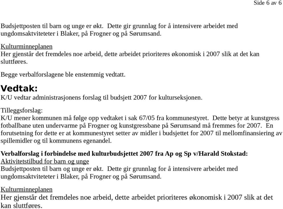 K/U vedtar administrasjonens forslag til budsjett 2007 for kulturseksjonen. Tilleggsforslag: K/U mener kommunen må følge opp vedtaket i sak 67/05 fra kommunestyret.