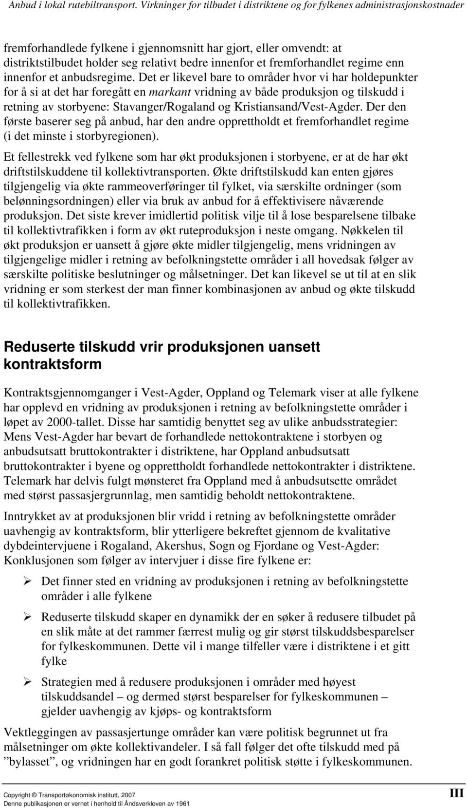 Kristiansand/Vest-Agder. Der den første baserer seg på anbud, har den andre opprettholdt et fremforhandlet regime (i det minste i storbyregionen).