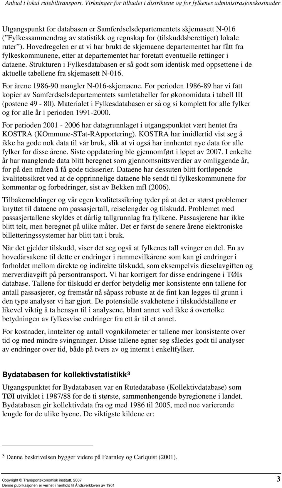 Strukturen i Fylkesdatabasen er så godt som identisk med oppsettene i de aktuelle tabellene fra skjemasett N-016. For årene 1986-90 mangler N-016-skjemaene.