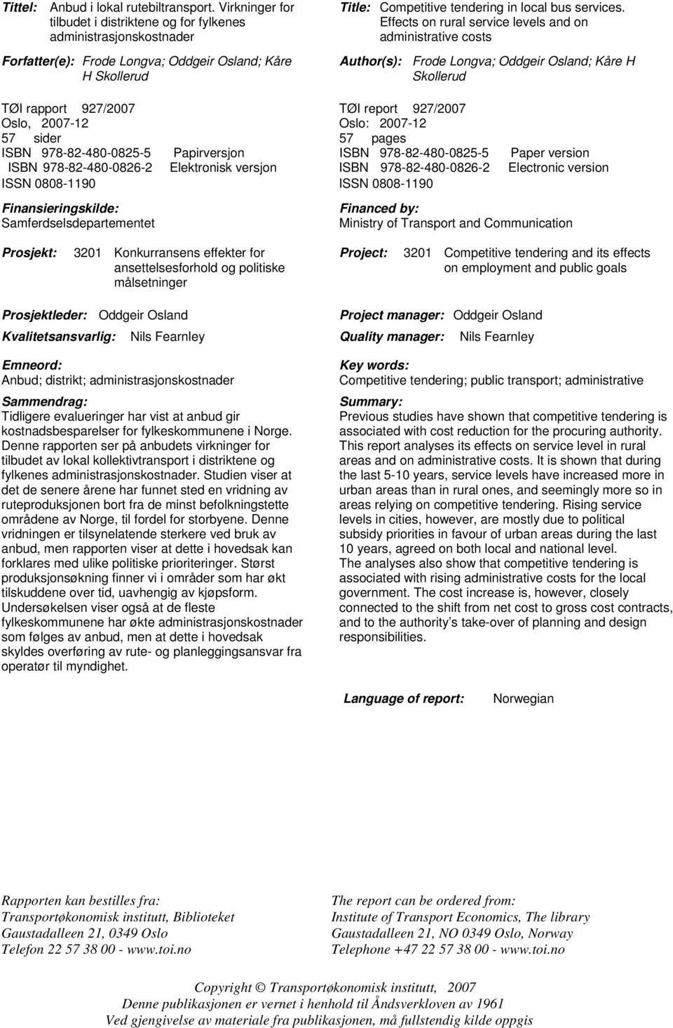 Effects on rural service levels and on administrative costs Author(s): Frode Longva; Oddgeir Osland; Kåre H Skollerud TØI rapport 927/2007 TØI report 927/2007 Oslo, 2007-12 Oslo: 2007-12 57 sider 57