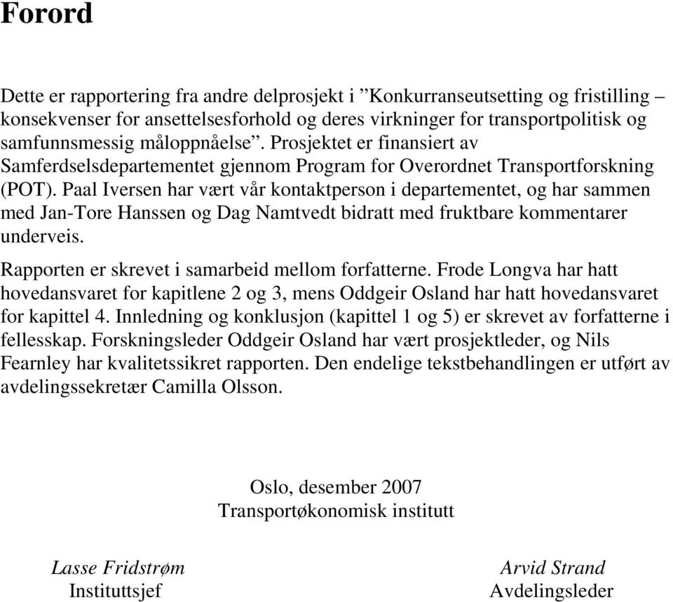 Paal Iversen har vært vår kontaktperson i departementet, og har sammen med Jan-Tore Hanssen og Dag Namtvedt bidratt med fruktbare kommentarer underveis.