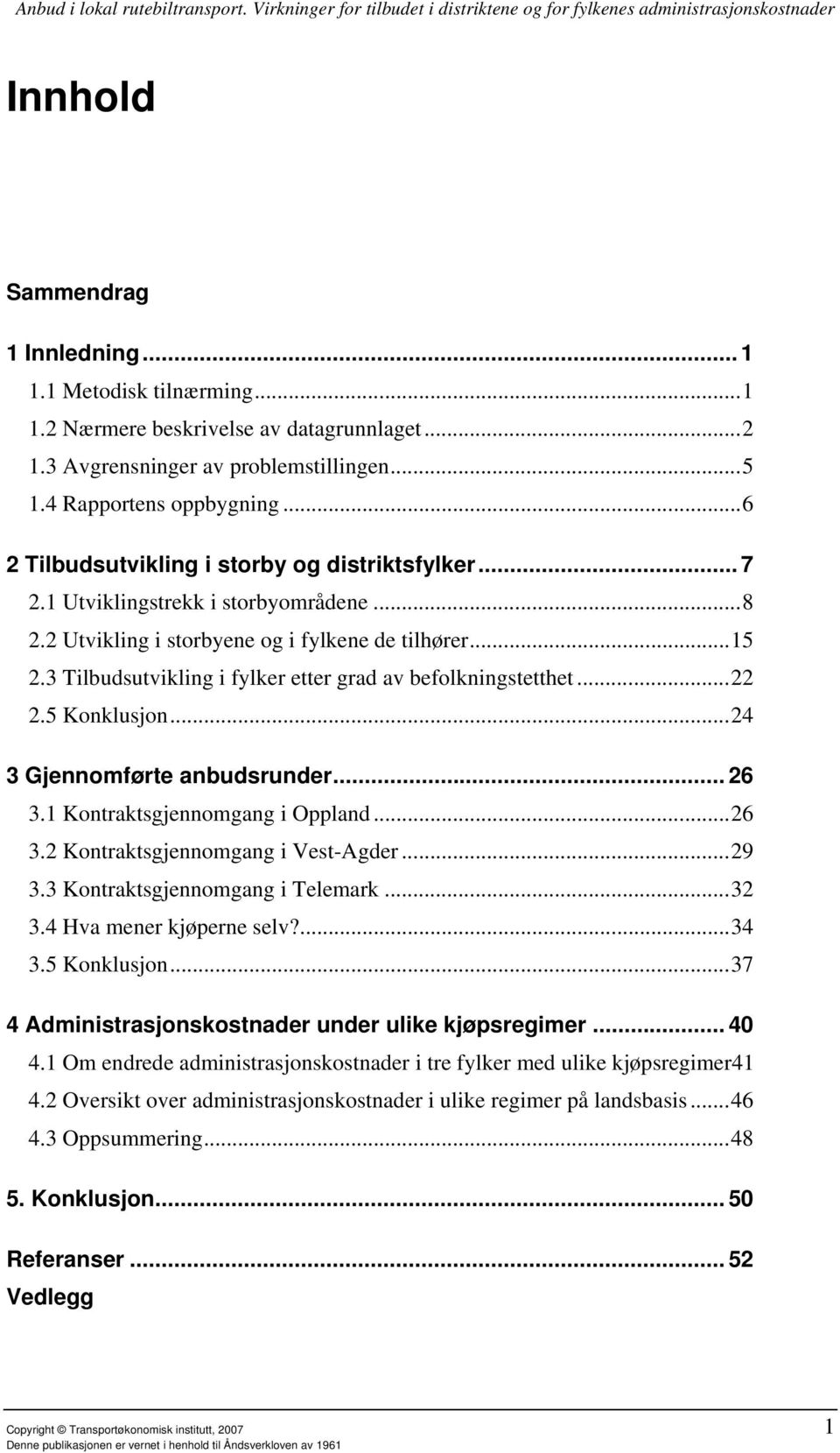 3 Tilbudsutvikling i fylker etter grad av befolkningstetthet...22 2.5 Konklusjon...24 3 Gjennomførte anbudsrunder... 26 3.1 Kontraktsgjennomgang i Oppland...26 3.2 Kontraktsgjennomgang i Vest-Agder.