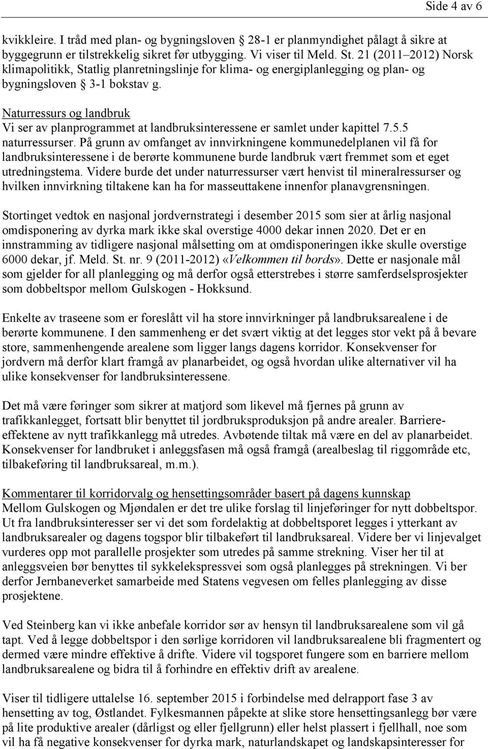 Naturressurs og landbruk Vi ser av planprogrammet at landbruksinteressene er samlet under kapittel 7.5.5 naturressurser.