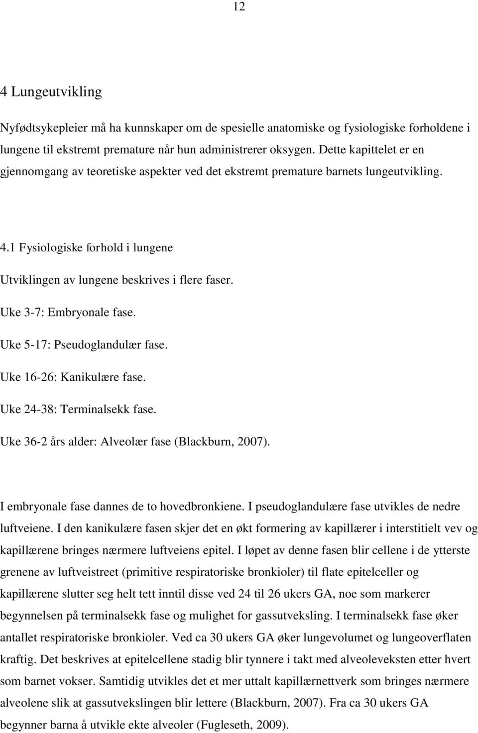 Uke 3-7: Embryonale fase. Uke 5-17: Pseudoglandulær fase. Uke 16-26: Kanikulære fase. Uke 24-38: Terminalsekk fase. Uke 36-2 års alder: Alveolær fase (Blackburn, 2007).