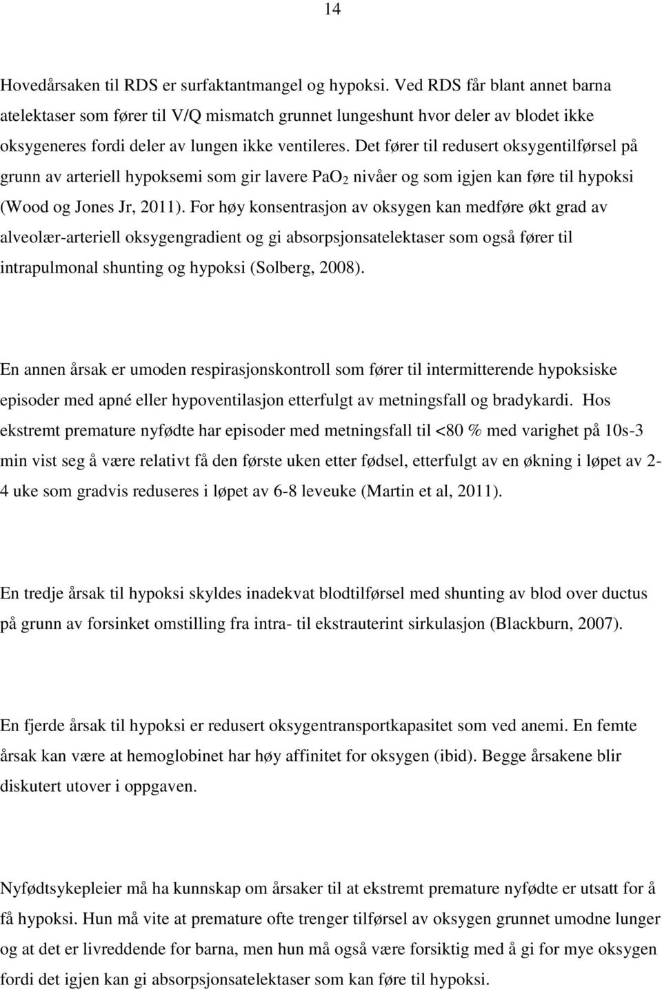 Det fører til redusert oksygentilførsel på grunn av arteriell hypoksemi som gir lavere PaO 2 nivåer og som igjen kan føre til hypoksi (Wood og Jones Jr, 2011).