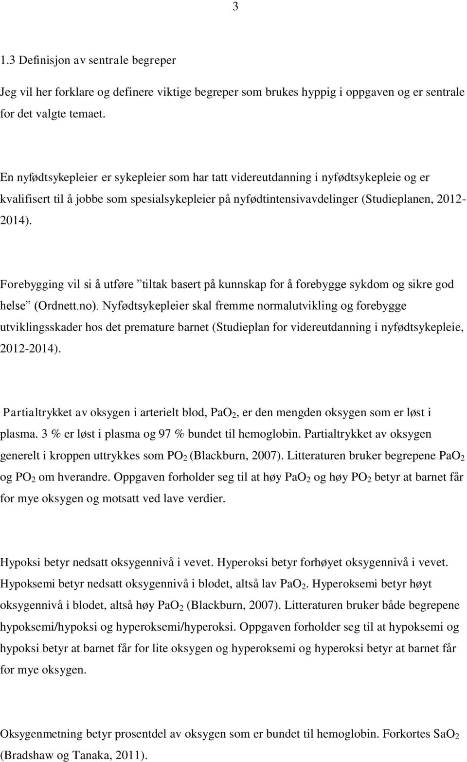 Forebygging vil si å utføre tiltak basert på kunnskap for å forebygge sykdom og sikre god helse (Ordnett.no).