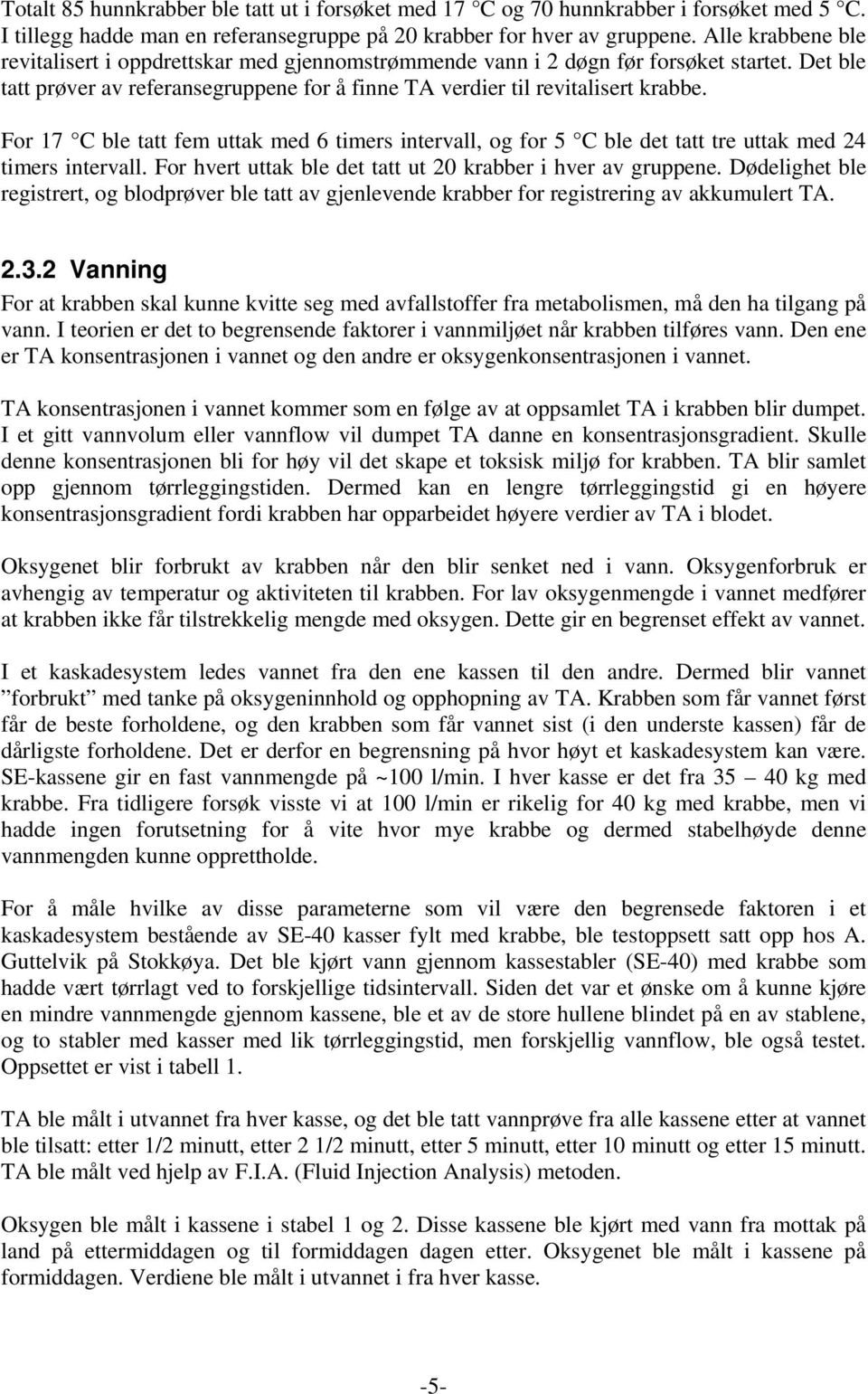 For 17 C ble tatt fem uttak med 6 timers intervall, og for 5 C ble det tatt tre uttak med 24 timers intervall. For hvert uttak ble det tatt ut 20 krabber i hver av gruppene.