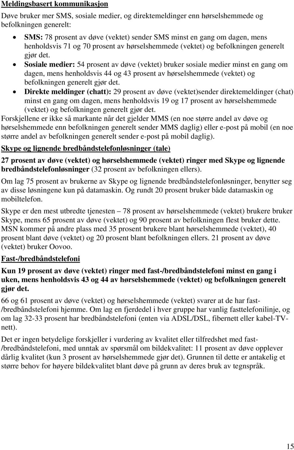 Sosiale medier: 54 prosent av døve (vektet) bruker sosiale medier minst en gang om dagen, mens henholdsvis 44 og 43 prosent av hørselshemmede (vektet) og befolkningen generelt gjør det.