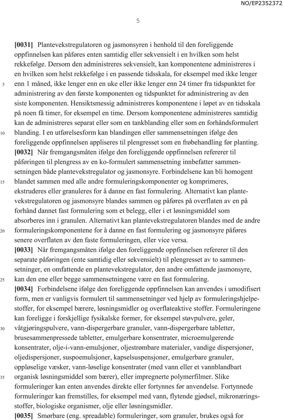 ikke lenger enn 24 timer fra tidspunktet for administrering av den første komponenten og tidspunktet for administrering av den siste komponenten.