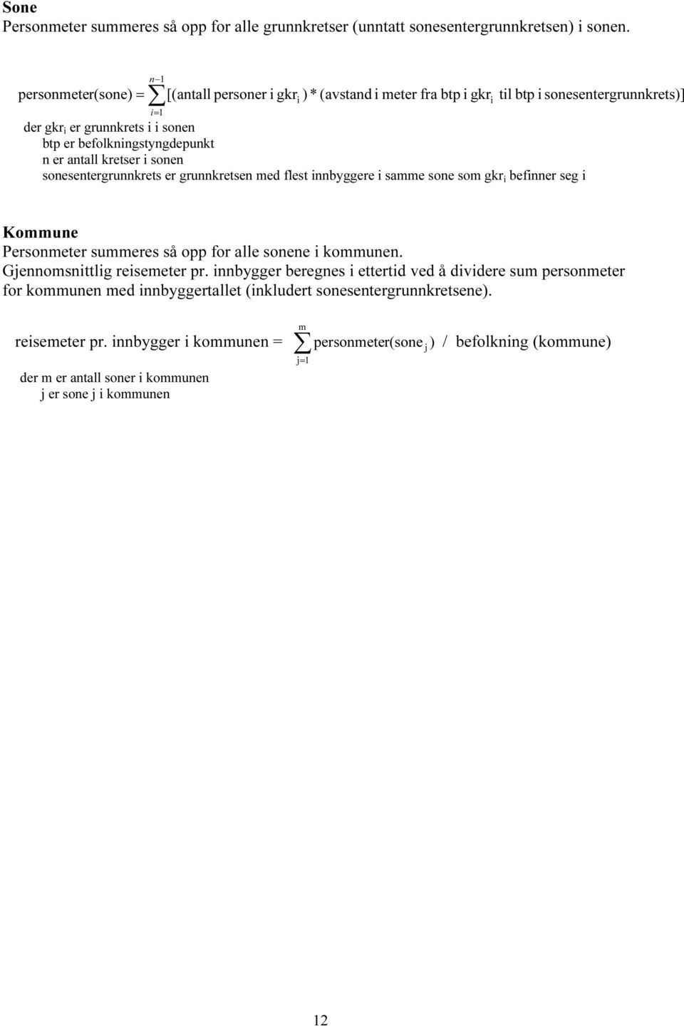 antall kretser i sonen sonesentergrunnkrets er grunnkretsen med flest innbyggere i samme sone som gkr i befinner seg i Kommune Personmeter summeres så opp for alle sonene i kommunen.