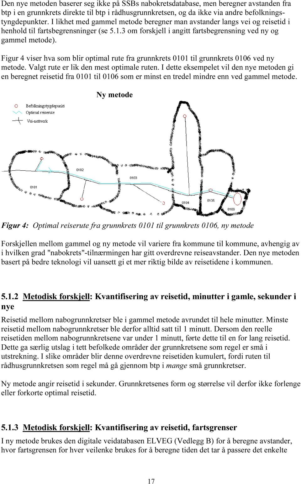 Figur 4 viser hva som blir optimal rute fra grunnkrets 0101 til grunnkrets 0106 ved ny metode. Valgt rute er lik den mest optimale ruten.