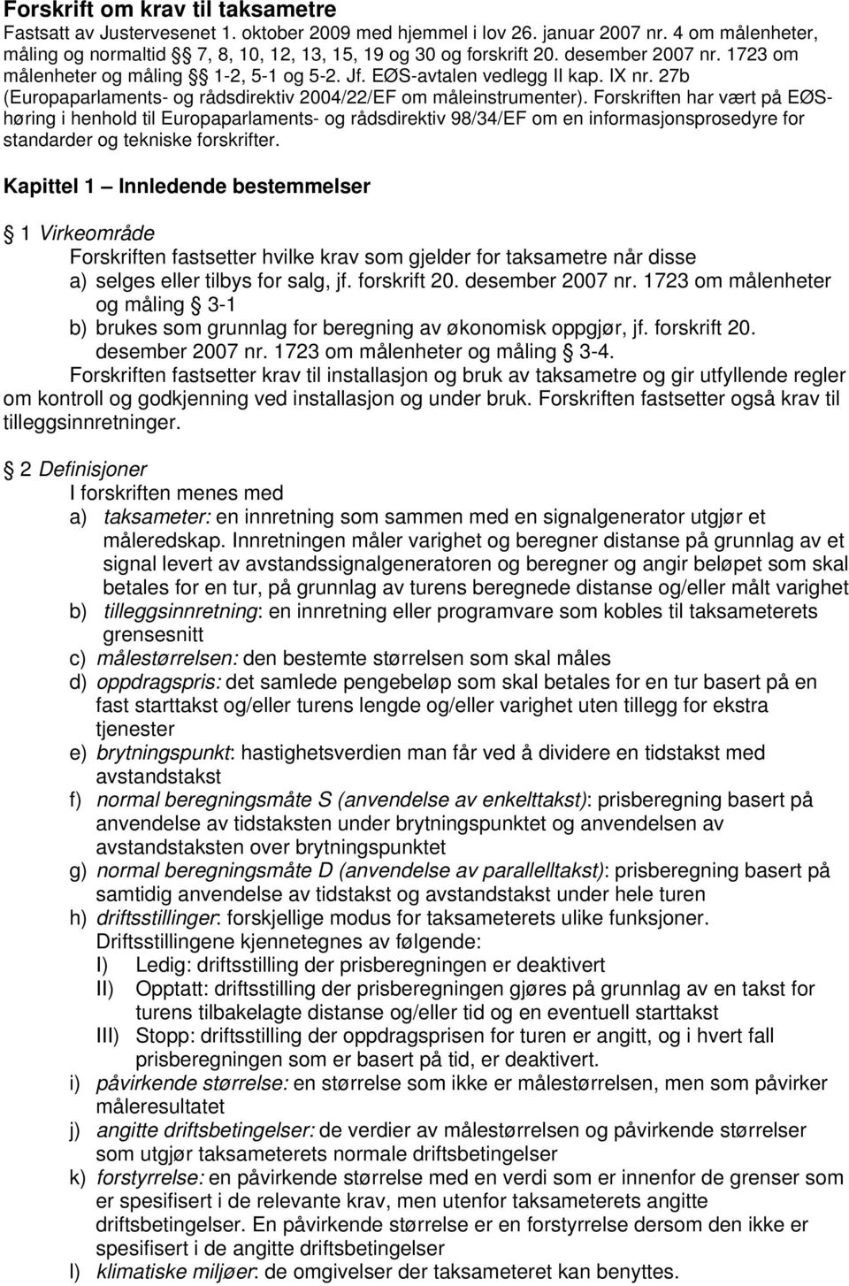 Forskriften har vært på EØShøring i henhold til Europaparlaments- og rådsdirektiv 98/34/EF om en informasjonsprosedyre for standarder og tekniske forskrifter.